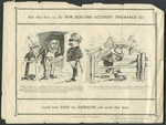 New Zealand Accident Insurance Company :A new method of acquiring property. ... Had they done so, the New Zealand Accident Insurance Co. would have paid the damages and saved that farm [ca 1900-1905]