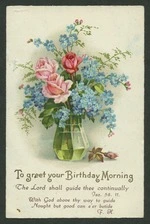 [Postcard]. To greet your Birthday Morning. The Lord shall guide thee continually. Isa. 58.11; With God above thy way to guide, / Nought but good can e'er betide. F.H. 7615 [Used 1939]