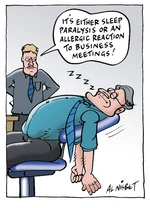 "It's either sleep paralysis or an allergic reaction to business meetings!" 12 March 2010