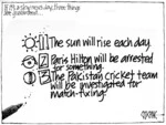 If it's a slow news day, three things are guaranteed ... 1. The sun will rise each day. 2. Paris Hilton will be arrested for something. 3. The Pakistan cricket team will be investigated for match-fixing. 31 August 2010