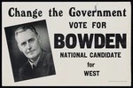 [New Zealand National Party]: Change the government. Vote for Bowden, National candidate for West. Lankshear Printing Co. Ltd, permit no 506 [1943]