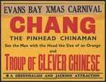 Evans Bay Xmas Carnival. Chang the pinhead Chinaman. See the man with the head the size of an orange, and Troup of clever Chinese. A Greenhalgh & Jackson attraction.