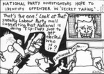 National Party investigators hope to identify offender in 'secret taping'. "That's the one! Look at that sneaky Labour Party moll suggesting that National is doing flip-flops just to get elected. Who is it?" "Lockwood Smith." 2 September, 2008