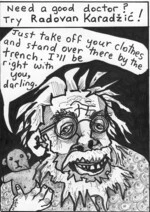 'Need a good doctor? Try Radovan Karadzic!' "Just take off your clothes and stand over there by the trench. I'll be right with you darling." 5 August, 2008