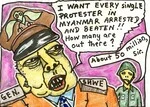 "I want every single protester in Myanmar arrested and beaten!! How many are out there?" "About 50 million sir." 8 October, 2007