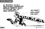 'Good Evans'. 'NZ Bioethics Council recommends government approve parents right to choose sex of their offspring-' "Hey Mum! - Look what I've got!" 19 June, 2008