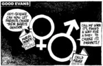 'Good Evans'. "Hey! - Science can now let parents choose their baby's gender." "Call me when it's found a way for a baby to choose its parents!" 20 June, 2008