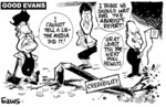 'Good Evans'. 'Credibilty'. "I cannot tell a lie - the media did it!" "I think we should wait for the aborist's report!" "Or at least till the next poll results." 24 July, 2008