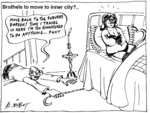 Brothels to move to inner city?.. "Move back to the suburbs Doreen! Time I travel in here I'm too knackered to do anything... Pant" 23 April, 2004