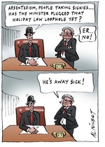 "Absenteeism, people taking sickies... Has the Minister plugged that holiday law loophole yet?" "Er... No!" "He's away sick!" 4 September, 2004