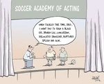 Soccer Academy of Acting. "When tackled this time, Fred, I want you to feign a black eye, broken leg, concussion, dislocated shoulder, ruptured spleen and acne." 11 July, 2006.