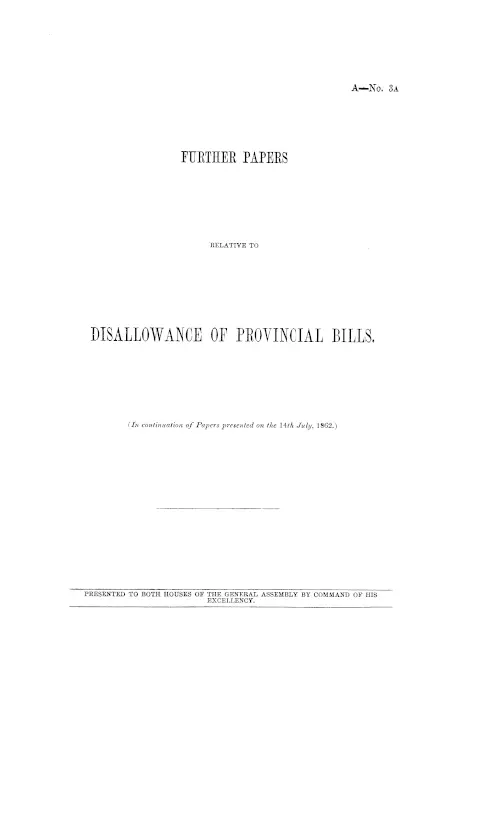 FURTHER PAPERS RELATIVE TO DISALLOWANCE OF PROVINCIAL BILLS. (In continuation of Papers presented on the 14th July, 1862.)
