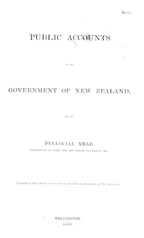 PUBLIC ACCOUNTS OF THE GOVERNMENT OF NEW ZEALAND, FOR THE FINANCIAL YEAR COMMENCING 1st APRIL, 1888, AND ENDING 31st MARCH, 1889.