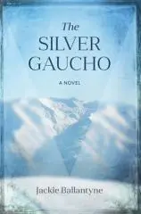 The silver gaucho : a novel / Jackie Ballantyne.