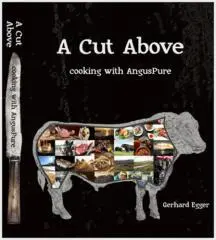 A cut above : cooking with AngusPure / recipes and styling, Gerhard Egger ; production and editing, Gerhard Egger and Henrietta Egger.