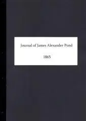 Journal of James Alexander Pond 1865 : facsimile with added plates / compiled by Wendy Pond.