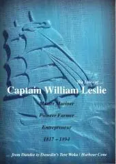The lives of ... Captain William Leslie, master mariner, pioneer farmer, entrepreneur 1817-1894 : ... from Dundee to Dunedin's Tere Weka/Harbour Cone / [William Leslie Coppin].