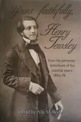 Yours faithfully, Henry Tewsley : from his personal letterbook of the colonial years 1854-78 / edited by Ally McBride.