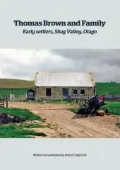 Thomas Brown and Helen Scott and their family : 19th and early 20th centuries from Lesmahagow, Scotland early settlers Shag Valley, Palmerston, Otago / written and published by Robert Craig Scott.