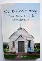 Our buried history : Coast Road Church Wainuiomata / Colleen Hira.