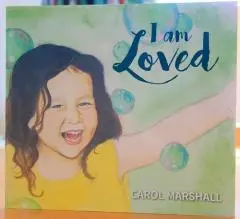 I am loved / by Carol Marshall.