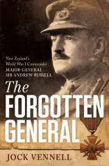 The forgotten general : New Zealand's World War I commander, Major-General Sir Andrew Russell / Jock Vennell.