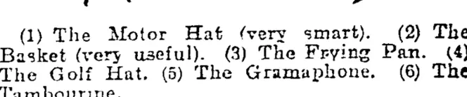 1) The Motor Hat (very smart). (2) Tha Basket (verj useful). (3) The Fi=ying Pan. (4) The Golf Hat. (5) The Gramuphone. (6) Tho Tambourine. (Otago Witness, 14 October 1903)