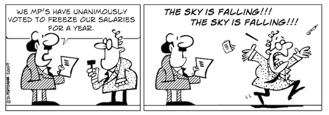 "We MP's have unanimously voted to freeze our salaries for a year." "The sky is falling!!! The sky is falling!!!" 12 February 2009