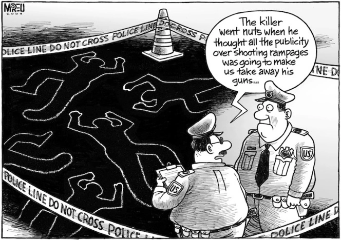 "The killer went nuts when he thought all the publicity over shooting rampages was going to make us take away his guns..." 7 April 2009