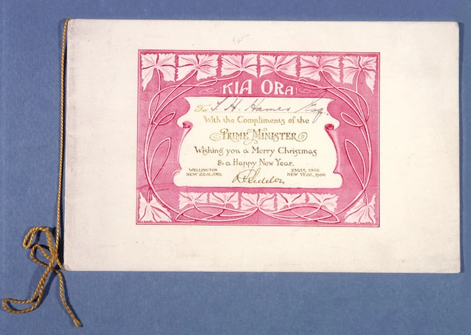 Kia Ora. To [T H Hamer Esq], with the compliments of the Prime Minister. Wishing you a Merry Christmas & a Happy New Year. Wellington, New Zealand. Xmas, 1905. New Year, 1906. [Signed] R J Seddon. [Christmas booklet cover]. 1905.