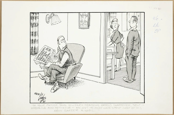 Lodge, Nevile Sidney, 1918-1989 :So your father says military training breeds character, self discipline and initiative - my, my! He must have spent most of his army career a.w.o.l. Compulsory military training may be re-introduced. 27 April 1961.