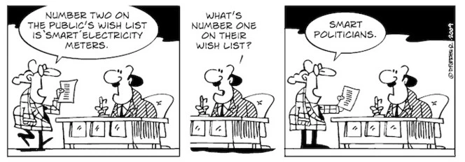 "Number two on the public's wish list is 'smart' electricity meters" "What's number one on their wish list?" "Smart politicians" 27 June 2009
