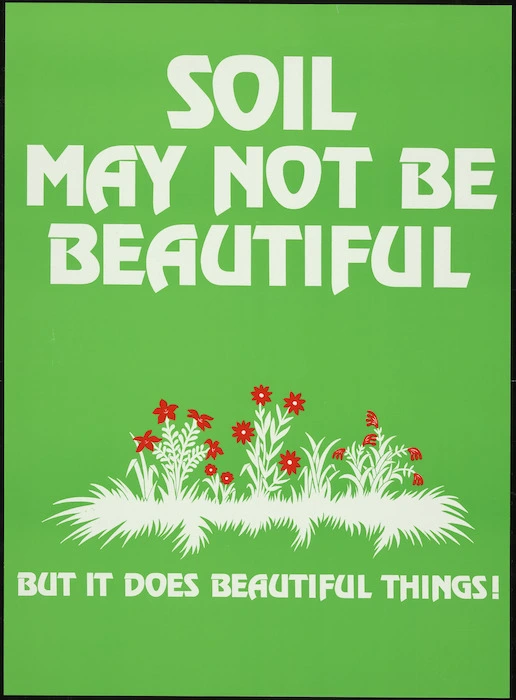 [New Zealand. Department of Scientific and Industrial Research. New Zealand Soil Bureau] :Soil may not be beautiful, but it does beautiful things. [Poster. 1980?]