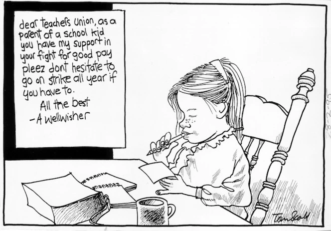 Scott, Tom 1947- :Dear teachers union, as a parent of a school kid you have my support in your fight for good pay pleez dont hesitate to go on strike all year if you have to. All the best - A wellwisher. 28 February 1995