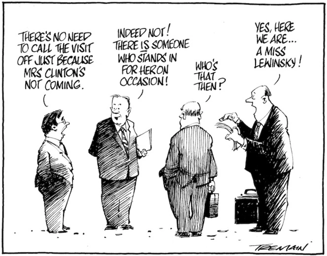 "There's no need to call the visit off just because Mrs Clinton's not coming." "Indeed not! There is someone who stands in for her on occasion!" "Who's that then?" "Yes, here we are... a Miss Lewinsky!" 15 January 2010