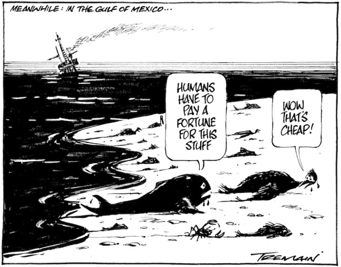 Meanwhile in the Gulf of Mexico... "Humans have to pay a fortune for this stuff." "Wow that's cheap!" 3 May 2010