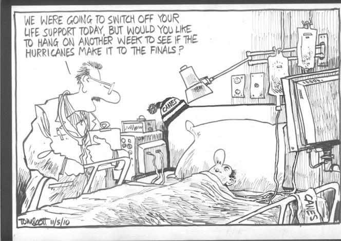 "We were going to switch off your life support today, but would you like to hang on another week to see if the Hurricanes make it to the finals?" 11 May 2010