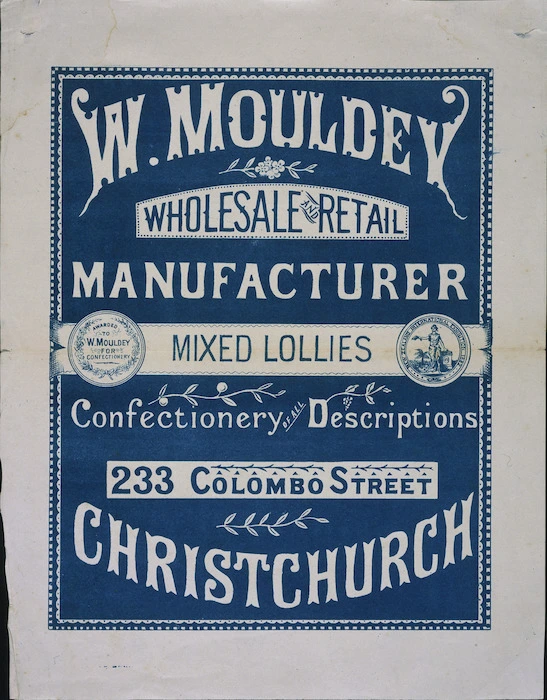 William Mouldey (Firm) :W. Mouldey, wholesale retail manufacturer. Mixed lollies, confectionery of all descriptions. 233 Colombo Street, Christchurch. [1883-1890].
