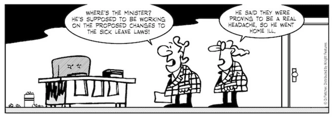 "Where's the minister? He's supposed to be working on the proposed changes to the sick leave laws!" "He said they were proving to be a real headache, so he went home ill." 22 July 2010