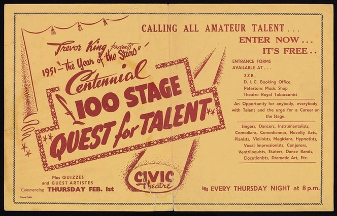 Calling all amateur talent. Enter now ... it's free. Trevor King presents 1951 - "The year of the stars", Centennial £100 stage "Quest for talent". Civic Theatre, , commencing Thursday Feb. 1st; every Thusday night at 8 pm. Tapper Print [1951]