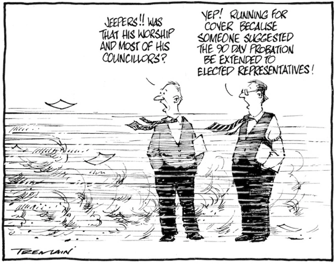 "Jeepers!! Was that His Worship and most of his councillors?" "Yep! Running for cover because someone suggested the 90 day probation period be extended to elected representatives!" 15 August 2010