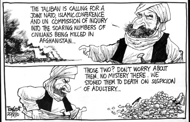 "The Taliban is calling for a joint Nato, Islamic Conference and UN commission of inquiry into the soaring numbers of civilians being killed in Afghanistan ... Those two? Dont worry ... stoned them to death for adultery." 20 August 2010