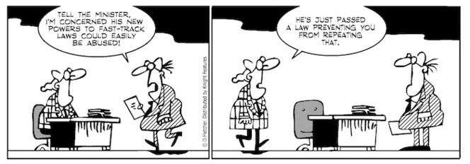 "Tell the Minister, I'm concerned his new powers to fast-tract laws could easily be abused!" "He's just passed a law preventing you from repeating that." 2 October 2010