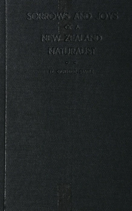 Sorrows and joys of a New Zealand naturalist / by H. Guthrie-Smith.