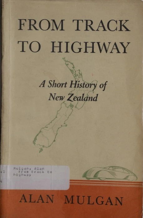 From track to highway : a short history of New Zealand / Alan Mulgan.