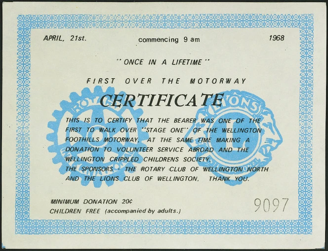 "Once in a lifetime" First over the Motorway Certificate. This is to certify that the bearer was one of the first to walk over "Stage One" of the Wellington Foothills Motorway, at the same time making a donation to Volunteer Service Abroad and the Wellington Crippled Children's Society. Sponsors - The Rotary Club of Wellington North and the Lions Club of Wellington. Thank you. April 21st, 1968