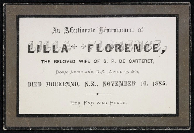 In affectionate remembrance of Lilla Florence, the beloved wife of S P de Carteret, born Auckland, N.Z., April 13, 1861; died Auckland, N.Z., November 16, 1883. Her end was peace [1883]