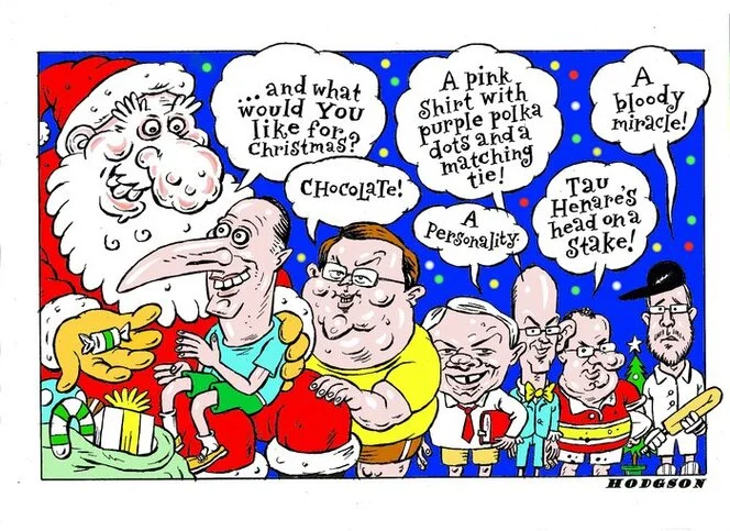 "And what would you like for Christmas?" "Chocolate!" "A personality." "A pink shirt with purple polka dots and a matching tie!" "Tau Henare's head on a stake!" "A bloody miracle!" 12 December 2010