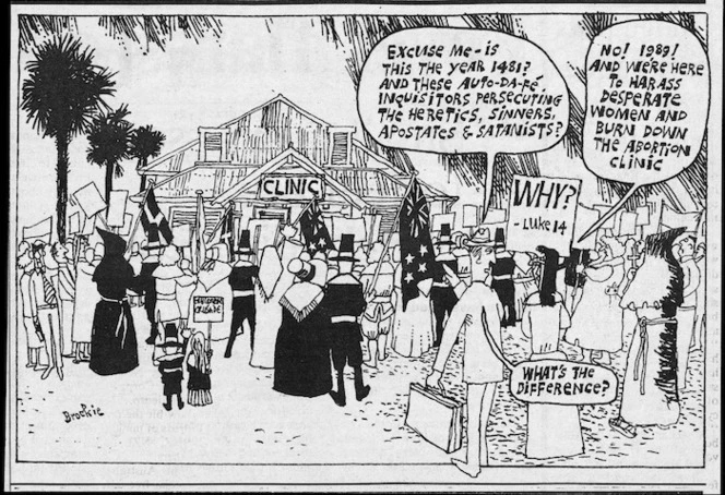 Brockie, Robert Ellison, 1932- :'Excuse me - is this the year 1481? And these auto-de-fe inquisitors presecuting the heretics, sinners, apostates & satanists?' 'No! 1989! And we're here to harass desperate women and burn down the abortion clinic.' 'What's the difference?' National Business Review, 3 November 1989.