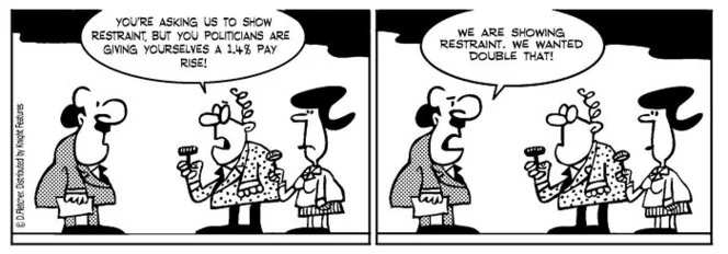 "You're asking us to show restraint, but you politicians are giving yourselves a 1.4% pay rise!" "We are showing restraint. We wanted double that!" 27 December 2010